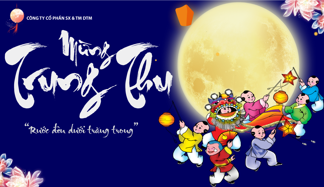 Công Ty Cổ Phần SX & TM DTM chúng tôi gửi đến quý khách lời chúc Tết Trung Thu ấm cúng và đoàn kết!